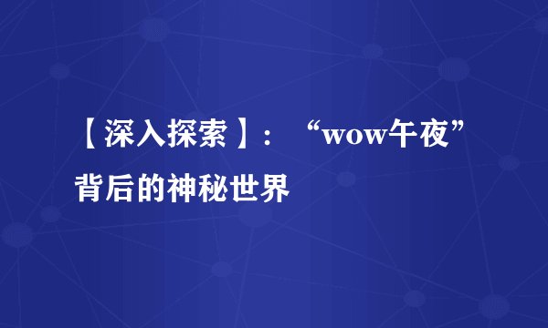 【深入探索】：“wow午夜”背后的神秘世界
