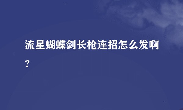 流星蝴蝶剑长枪连招怎么发啊？