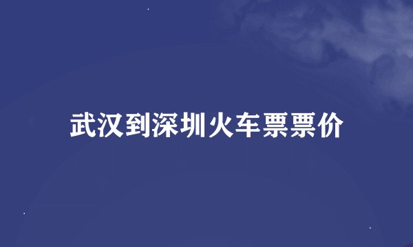 武汉到深圳火车票票价