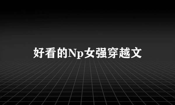 好看的Np女强穿越文