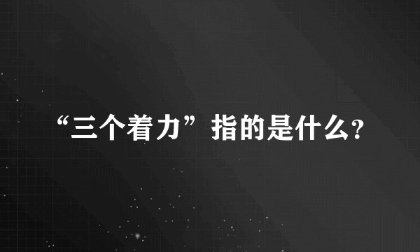 “三个着力”指的是什么？