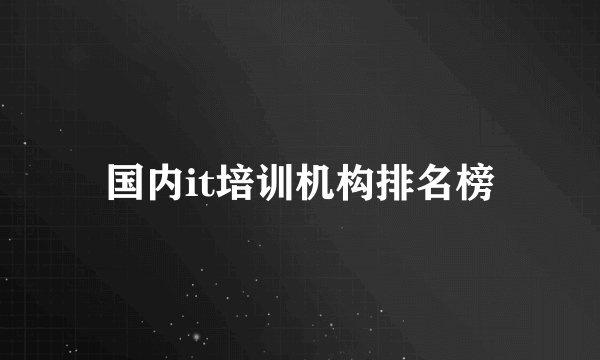 国内it培训机构排名榜