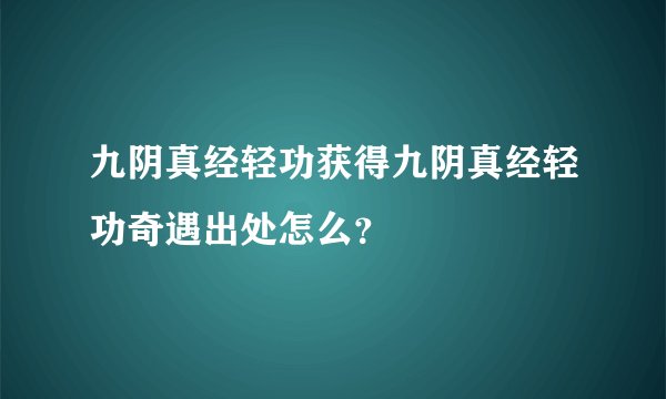 九阴真经轻功获得九阴真经轻功奇遇出处怎么？