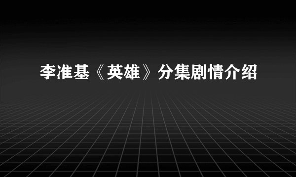 李准基《英雄》分集剧情介绍