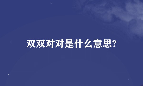 双双对对是什么意思?