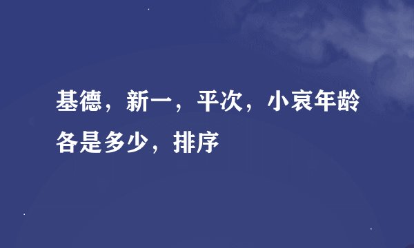 基德，新一，平次，小哀年龄各是多少，排序