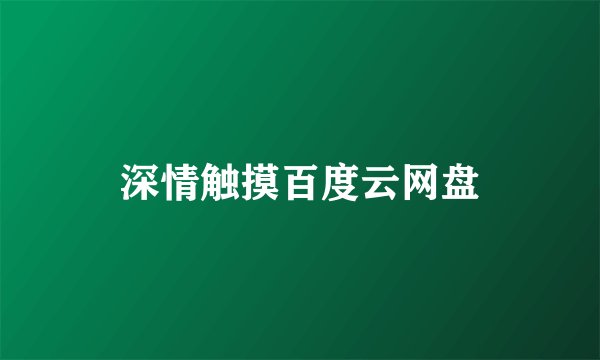 深情触摸百度云网盘