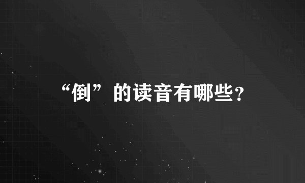 “倒”的读音有哪些？
