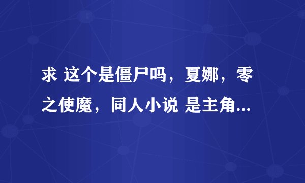 求 这个是僵尸吗,夏娜,零之使魔,同人小说 是主角穿越很多个世界 穿越到这几个世界的综漫小说