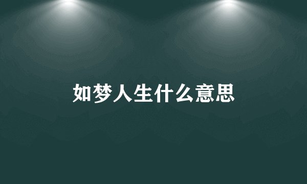 如梦人生什么意思