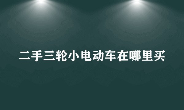二手三轮小电动车在哪里买