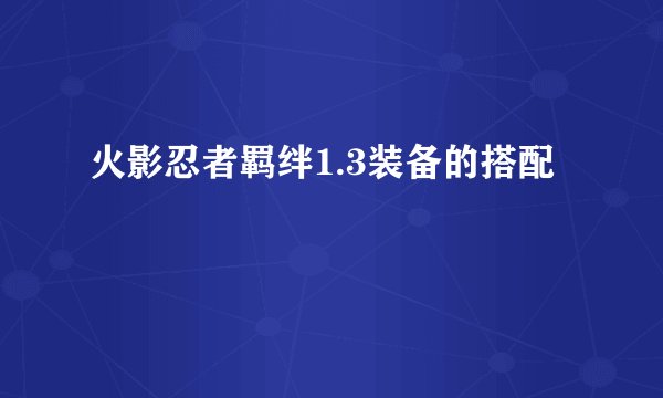 火影忍者羁绊1.3装备的搭配