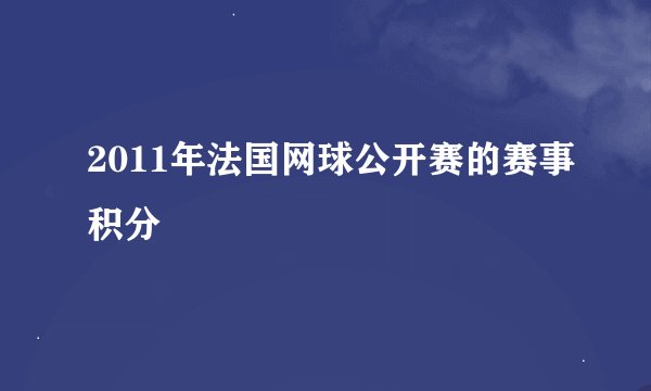 2011年法国网球公开赛的赛事积分