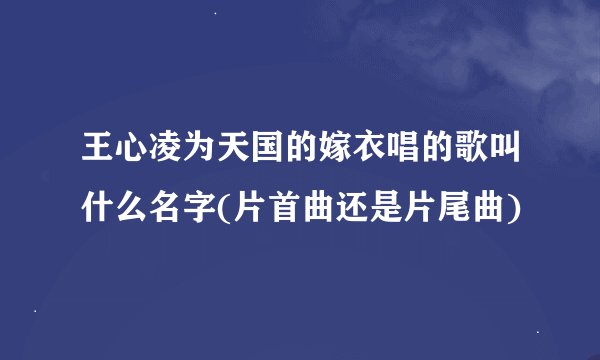 王心凌为天国的嫁衣唱的歌叫什么名字(片首曲还是片尾曲)
