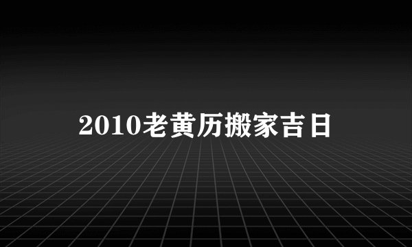 2010老黄历搬家吉日