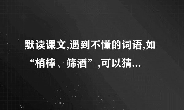 默读课文,遇到不懂的词语,如“梢棒、筛酒”,可以猜一猜意思？