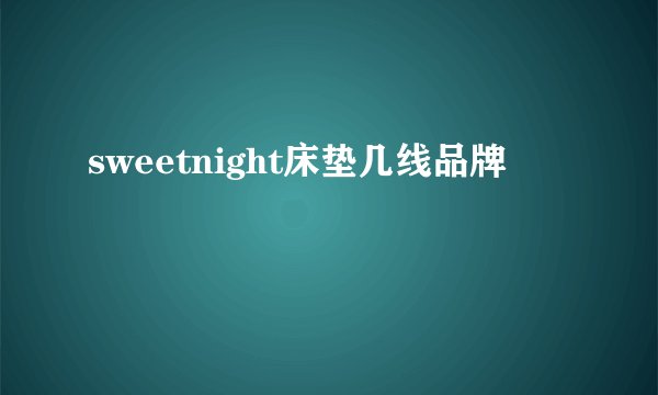 sweetnight床垫几线品牌