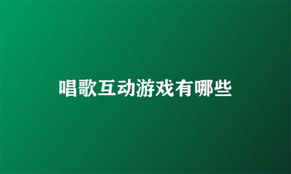 唱歌互动游戏有哪些