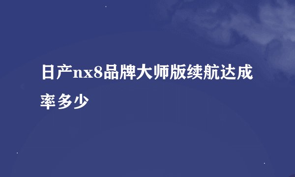 日产nx8品牌大师版续航达成率多少