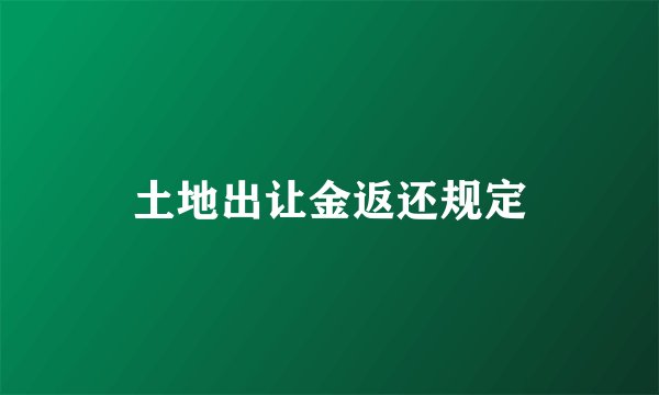 土地出让金返还规定