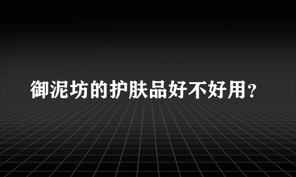御泥坊的护肤品好不好用？