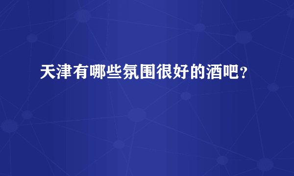 天津有哪些氛围很好的酒吧？