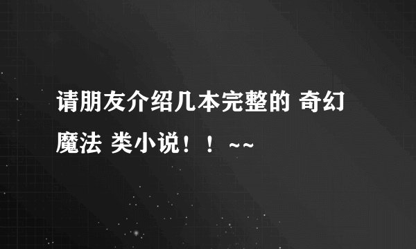 请朋友介绍几本完整的 奇幻魔法 类小说！！~~