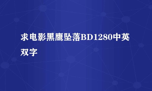 求电影黑鹰坠落BD1280中英双字