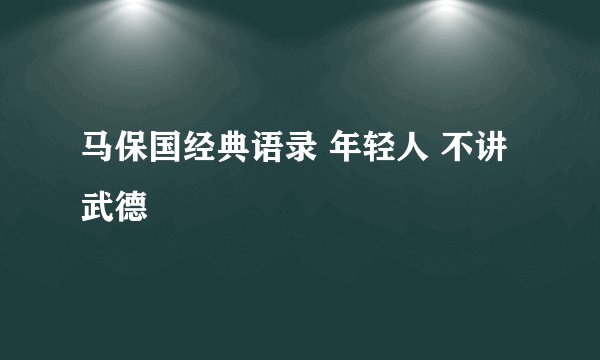 马保国经典语录 年轻人 不讲武德