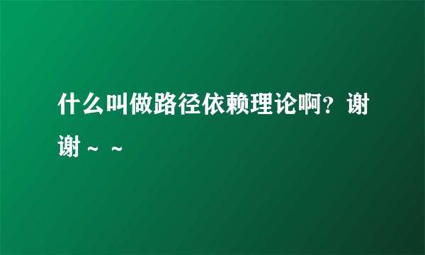 什么叫做路径依赖理论啊？谢谢～～