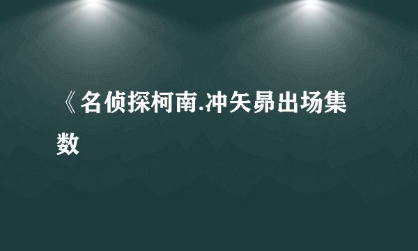 《名侦探柯南.冲矢昴出场集数