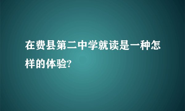 在费县第二中学就读是一种怎样的体验?