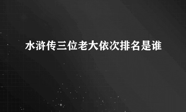 水浒传三位老大依次排名是谁