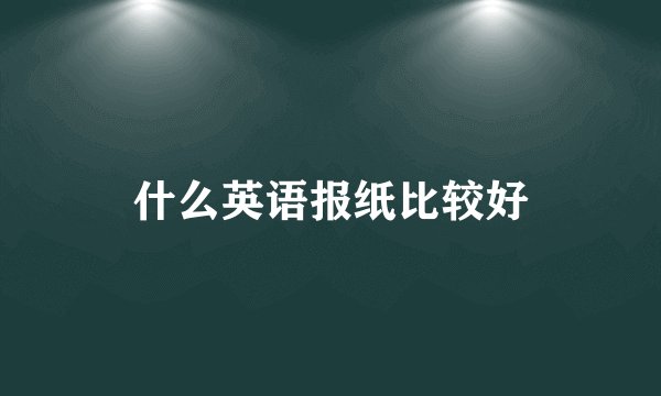 什么英语报纸比较好