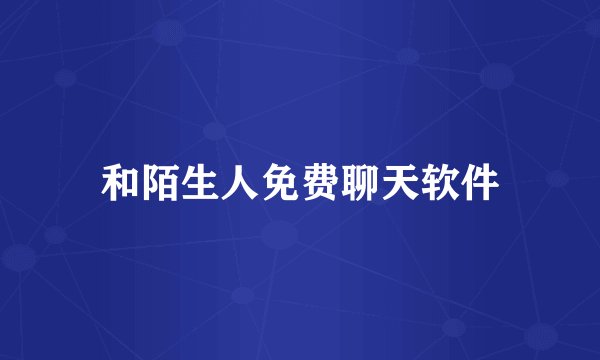 和陌生人免费聊天软件