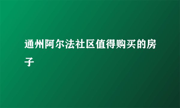 通州阿尔法社区值得购买的房子