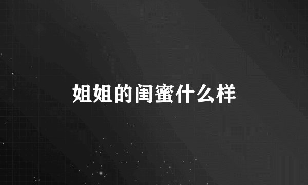 姐姐的闺蜜什么样