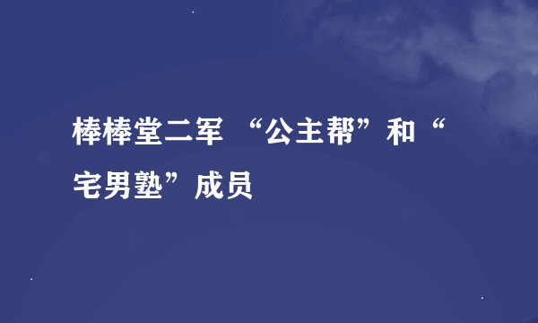 棒棒堂二军 “公主帮”和“宅男塾”成员