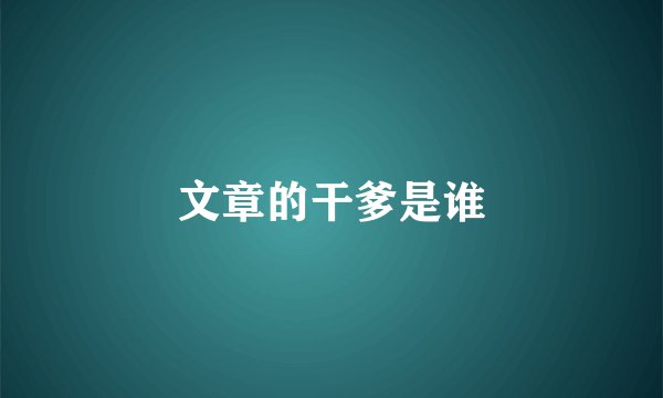文章的干爹是谁