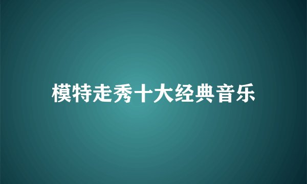 模特走秀十大经典音乐