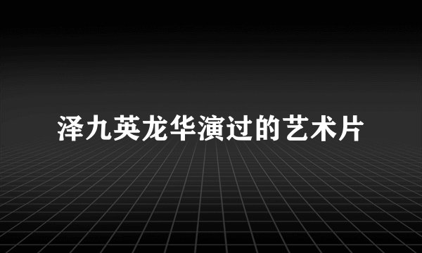 泽九英龙华演过的艺术片
