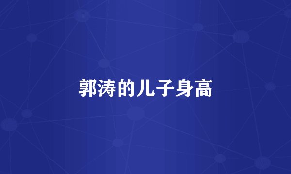 郭涛的儿子身高