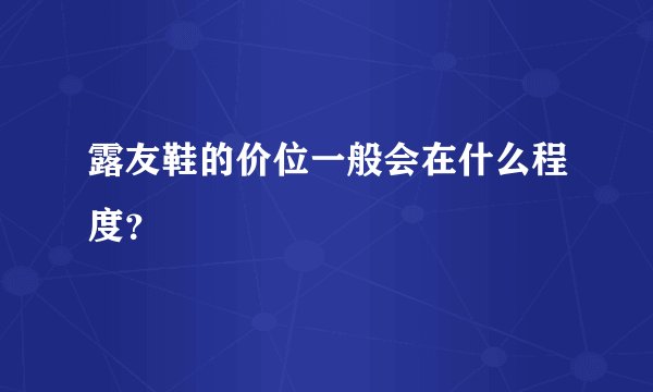 露友鞋的价位一般会在什么程度？