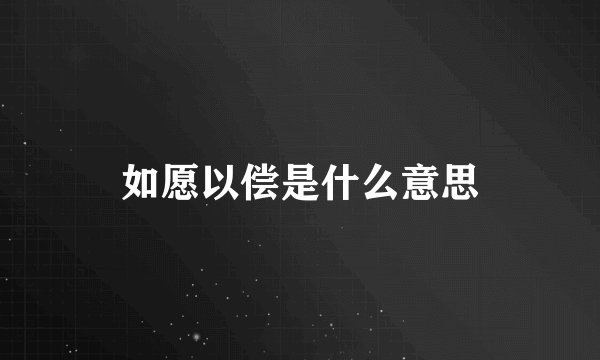 如愿以偿是什么意思