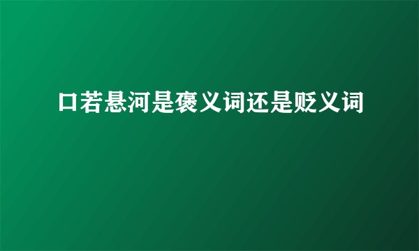口若悬河是褒义词还是贬义词