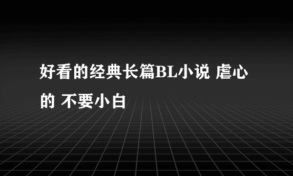 好看的经典长篇BL小说 虐心的 不要小白