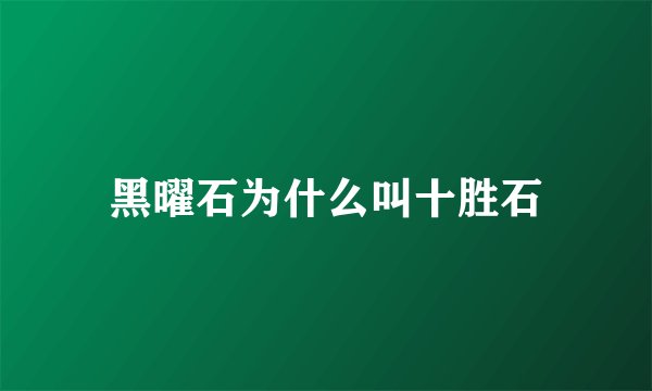 黑曜石为什么叫十胜石