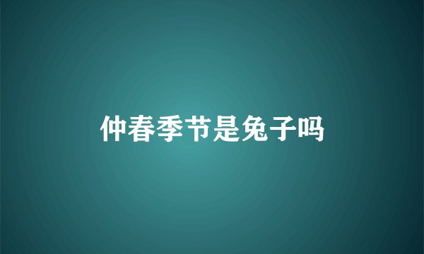 仲春季节是兔子吗