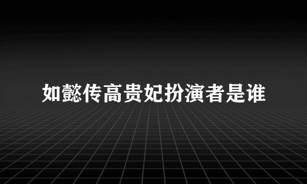 如懿传高贵妃扮演者是谁