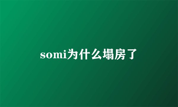 somi为什么塌房了